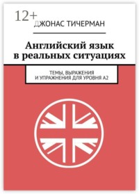 Английский язык в реальных ситуациях. Темы, выражения и упражнения для уровня A2