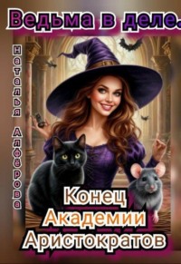 Ведьма в деле. Конец Академии Аристократов