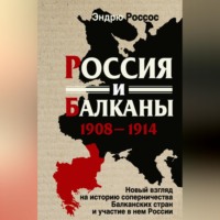 Россия и Балканы, 1908-1914 гг. Новый взгляд на историю соперничества Балканских стран и участие в нем России