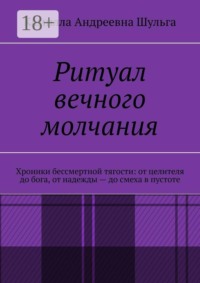 Ритуал вечного молчания. Хроники бессмертной тягости: от целителя до бога, от надежды — до смеха в пустоте