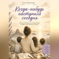 Когда-нибудь наступило сегодня.  Теплые разговоры с мамой о любви к себе, мечтах и счастье