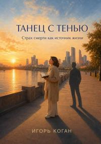 ТАНЕЦ С ТЕНЬЮ. Страх смерти как источник жизни