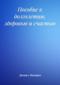 Пособие к долголетию, здоровью и счастью