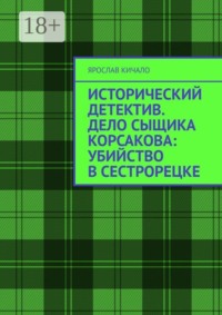 Исторический детектив. Дело сыщика Корсакова: убийство в Сестрорецке