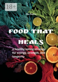 Food That Heals. A healthy eating strategy for energy, strength and longevity
