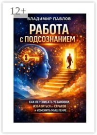 Работа с подсознанием как переписать установки, избавиться от страхов и изменить мышление