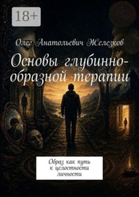 Основы глубинно-образной терапии. Образ как путь к целостности личности