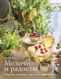 Мелочи и радости. Сборная солянка счастья человеческого. Рецепты и занятия на все времена года
