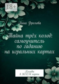 Тайна трёх колод: самоучитель по гаданию на игральных картах. Колоды в 36/52/54 карты