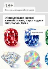 Энциклопедия живых камней: магия, наука и душа минералов. Том 5. Мир самоцветов