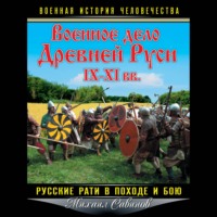 Военное дело Древней Руси IX–XI вв. Русские рати в походе и бою