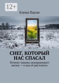 Снег, который нас спасал. Почему травма замораживает жизнь — и как её растопить