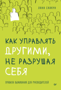 Как управлять другими, не разрушая себя. Правила выживания для руководителей