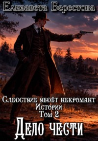 Следствие ведёт некромант. Истории. Том 2. Дело чести