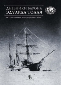 Дневники барона Эдуарда Толля. Русская полярная экспедиция 1900–1902 гг.