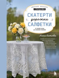 Ажурное вязание спицами. Скатерти, дорожки, салфетки. От первой схемы до семейной реликвии