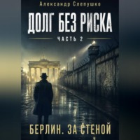 Долг без риска    Часть 2. Берлин. За стеной