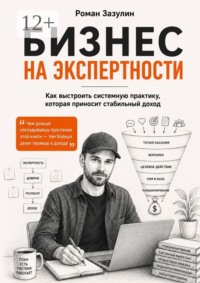 Бизнес на экспертности. Как выстроить системную практику, которая приносит стабильный доход