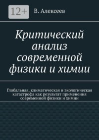 Критический анализ современной физики и химии. Глобальная, климатическая и экологическая катастрофа как результат применения современной физики и химии