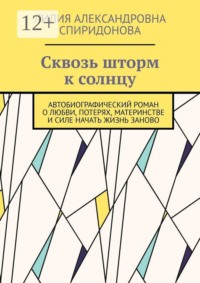 Сквозь шторм к солнцу. Автобиографический роман о любви, потерях, материнстве и силе начать жизнь заново
