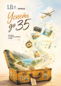Успеть до 35. Истории о поисках свободы и себя