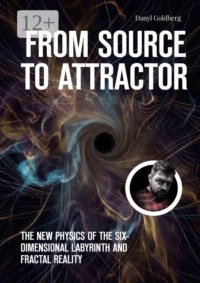 From Source to Attractor. The New Physics of the Six-Dimensional Labyrinth and Fractal Reality