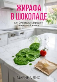 Жирафа в шоколаде, или Смертельный рецепт идеальной жизни