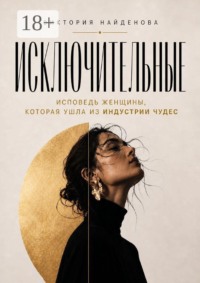 Исключительные. Исповедь женщины, которая ушла из индустрии чудес