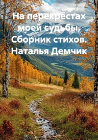 На перекрёстах моей судьбы. Сборник стихов. Наталья Демчик