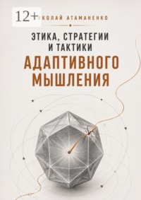 Этика, стратегии и тактики адаптивного мышления. Искусство жить в потоке перемен