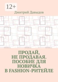Продай, не продавая. Пособие для новичка в fashion-ритейле