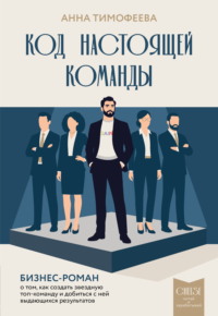 Код настоящей команды. Бизнес-роман о том, как создать звездную топ-команду и добиться с ней выдающихся результатов
