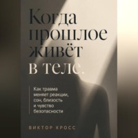 Когда прошлое живёт в теле. Как травма меняет реакции, сон, близость и чувство безопасности