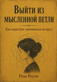 Выйти из мысленной петли. Как перестать тревожиться по кругу