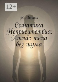 Соматика Неприсутствия: Атлас тела без шума