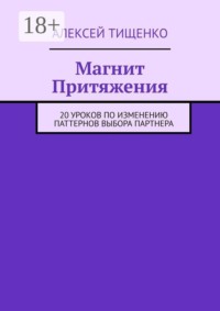Магнит Притяжения. 20 уроков по изменению паттернов выбора партнера