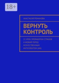 Вернуть контроль. 21 урок проработки страхов и фобий перед искусственным интеллектом (ИИ)