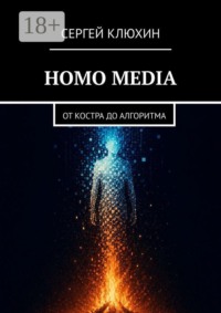Homo Media. от костра до алгоритма