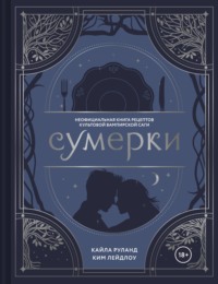 Сумерки. Неофициальная книга рецептов культовой вампирской саги