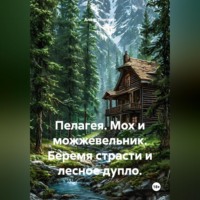 Пелагея. Мох и можжевельник. Беремя страсти и лесное дупло.