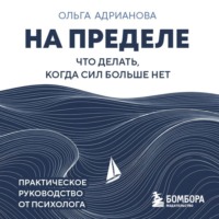 На пределе. Что делать, когда сил больше нет. Практическое руководство от психолога