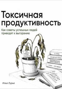 Токсичная продуктивность. Как советы успешных людей приводят к выгоранию