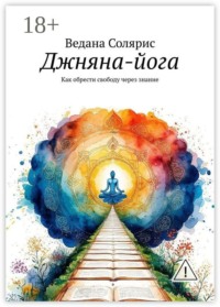 Джняна-йога. Как обрести свободу через знание