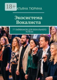 Экосистема Вокалиста. 77 лайфхаков для вокального успеха