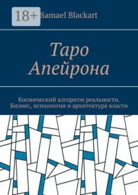Таро Апейрона. Космический алгоритм реальности. Бизнес, психология и архитектура власти