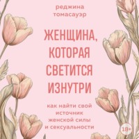 Женщина, которая светится изнутри. Как найти свой источник женской силы и сексуальности