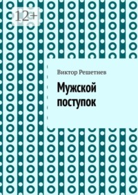 Мужской поступок. Рассказ о первой любви