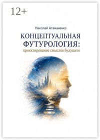 Концептуальная футурология: Проектирование смыслов будущего