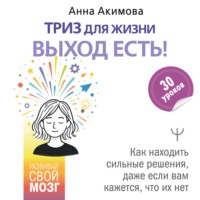 ТРИЗ для жизни. Выход есть! Как находить сильные решения, даже если вам кажется, что их нет