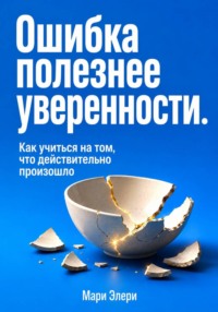 Ошибка полезнее уверенности. Как учиться на том, что действительно произошло